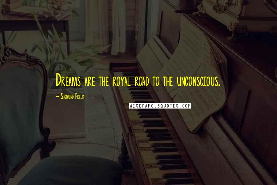 Sigmund Freud Quotes: Dreams are the royal road to the unconscious.