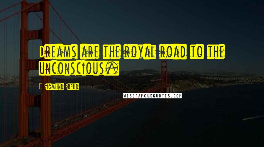 Sigmund Freud Quotes: Dreams are the royal road to the unconscious.