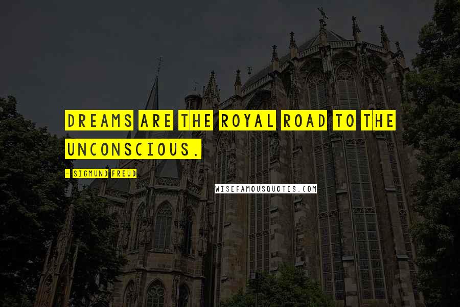 Sigmund Freud Quotes: Dreams are the royal road to the unconscious.