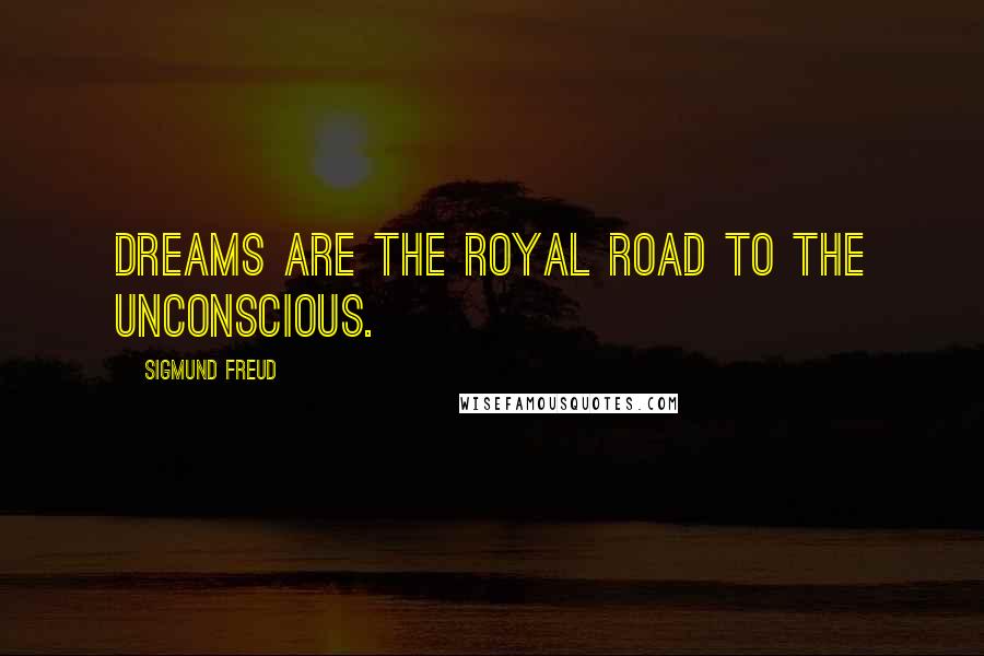 Sigmund Freud Quotes: Dreams are the royal road to the unconscious.