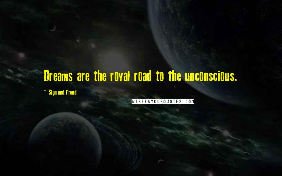 Sigmund Freud Quotes: Dreams are the royal road to the unconscious.