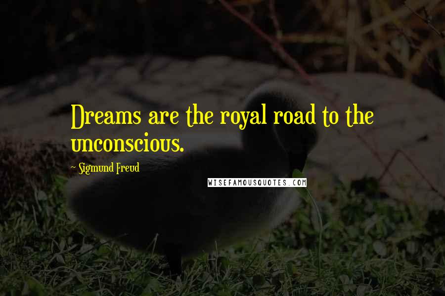 Sigmund Freud Quotes: Dreams are the royal road to the unconscious.