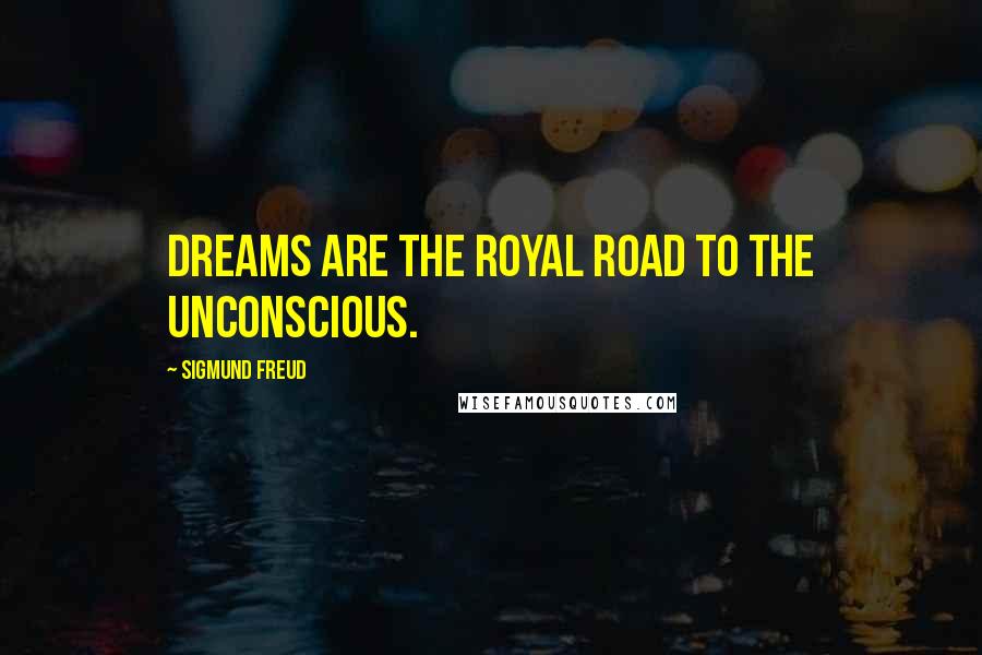 Sigmund Freud Quotes: Dreams are the royal road to the unconscious.