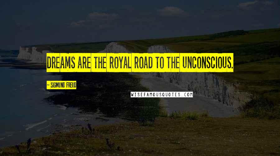 Sigmund Freud Quotes: Dreams are the royal road to the unconscious.