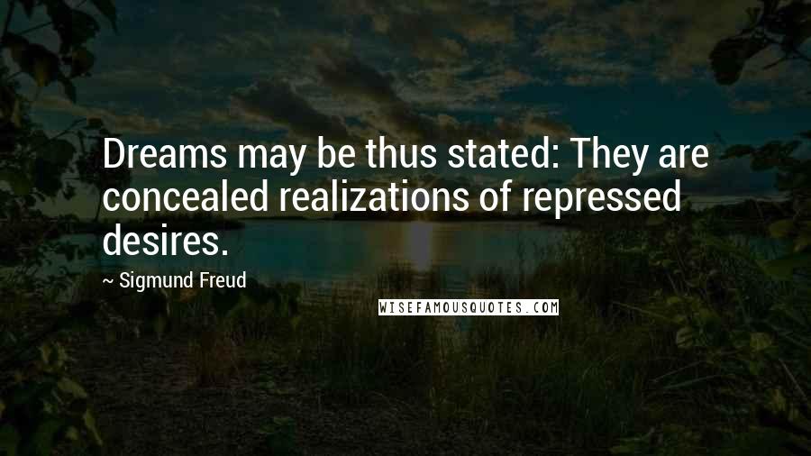 Sigmund Freud Quotes: Dreams may be thus stated: They are concealed realizations of repressed desires.