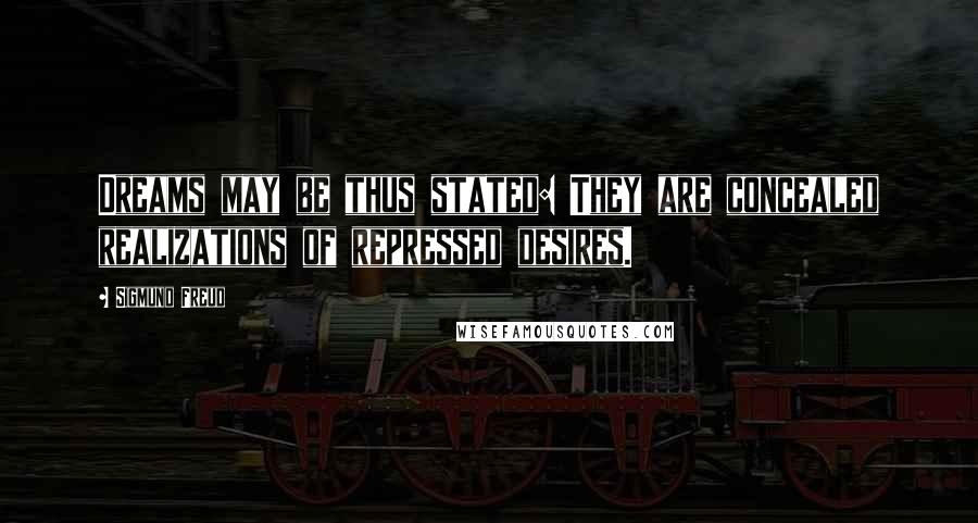 Sigmund Freud Quotes: Dreams may be thus stated: They are concealed realizations of repressed desires.