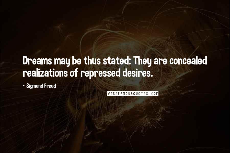 Sigmund Freud Quotes: Dreams may be thus stated: They are concealed realizations of repressed desires.
