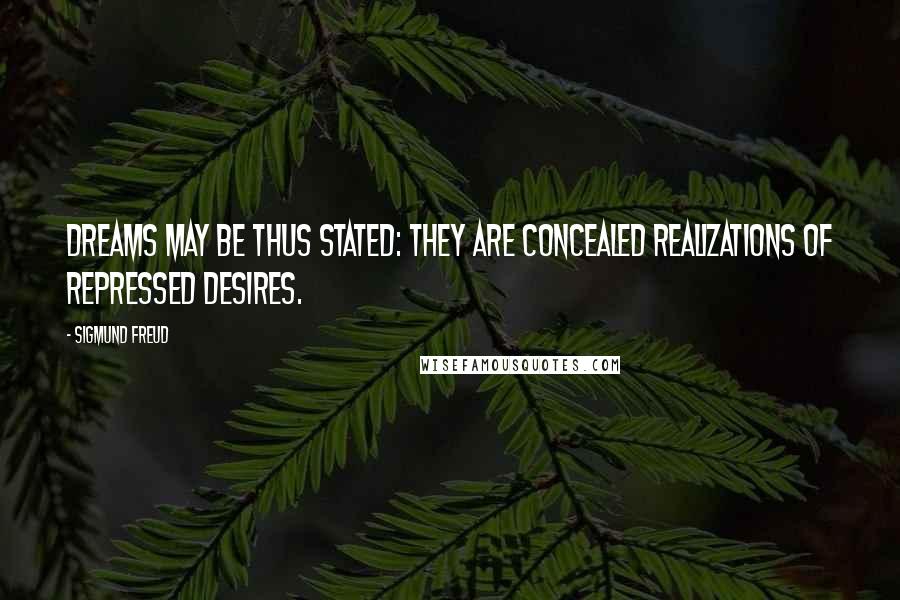 Sigmund Freud Quotes: Dreams may be thus stated: They are concealed realizations of repressed desires.