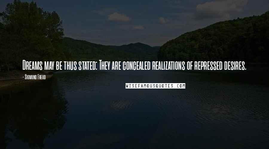 Sigmund Freud Quotes: Dreams may be thus stated: They are concealed realizations of repressed desires.
