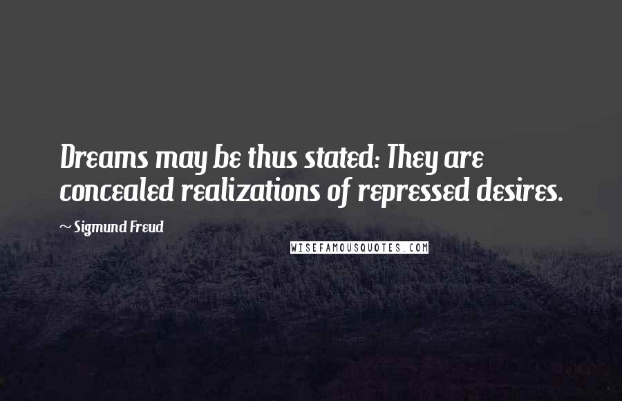Sigmund Freud Quotes: Dreams may be thus stated: They are concealed realizations of repressed desires.