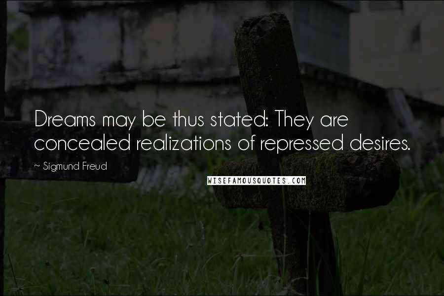 Sigmund Freud Quotes: Dreams may be thus stated: They are concealed realizations of repressed desires.