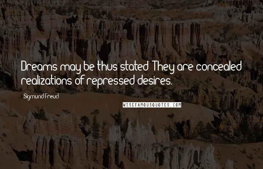 Sigmund Freud Quotes: Dreams may be thus stated: They are concealed realizations of repressed desires.