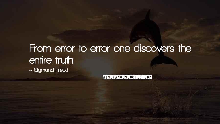 Sigmund Freud Quotes: From error to error one discovers the entire truth.