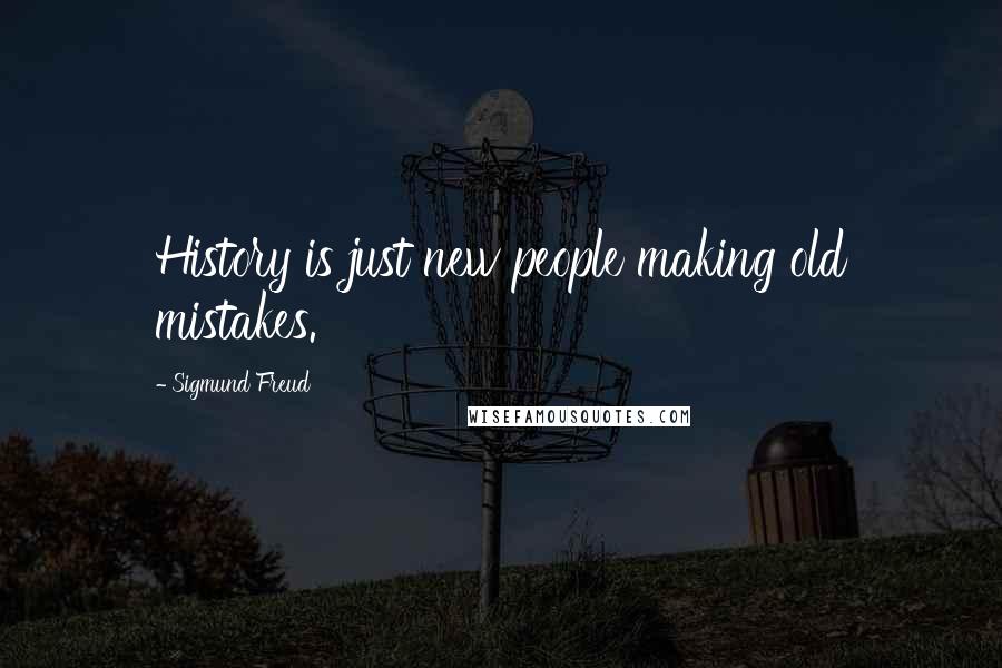 Sigmund Freud Quotes: History is just new people making old mistakes.