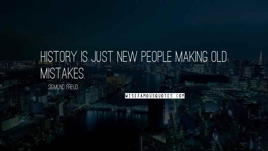 Sigmund Freud Quotes: History is just new people making old mistakes.