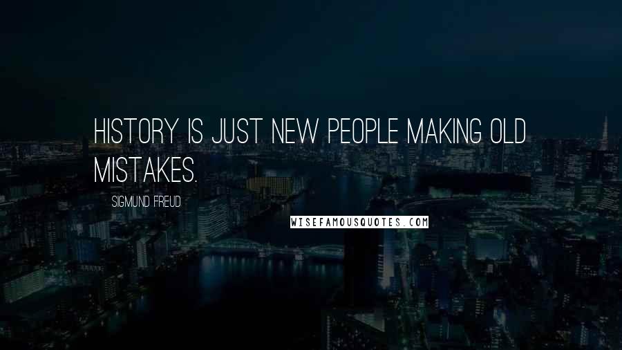 Sigmund Freud Quotes: History is just new people making old mistakes.