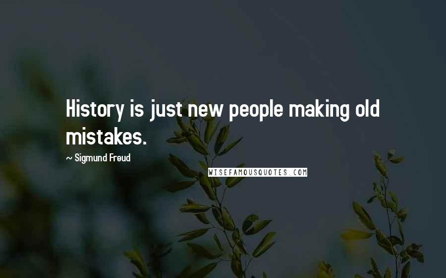 Sigmund Freud Quotes: History is just new people making old mistakes.