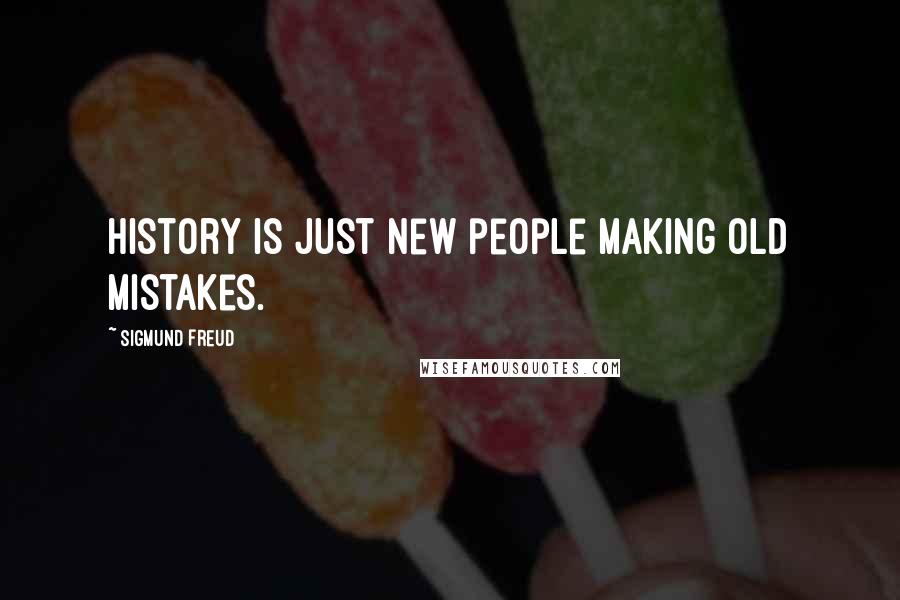 Sigmund Freud Quotes: History is just new people making old mistakes.