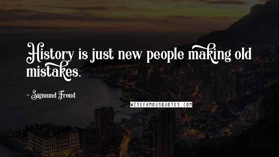 Sigmund Freud Quotes: History is just new people making old mistakes.