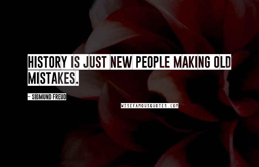 Sigmund Freud Quotes: History is just new people making old mistakes.
