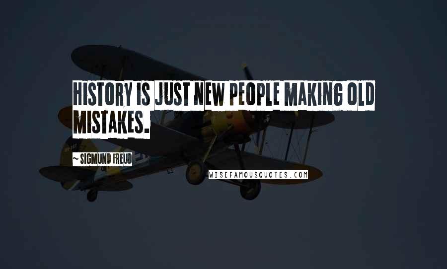 Sigmund Freud Quotes: History is just new people making old mistakes.