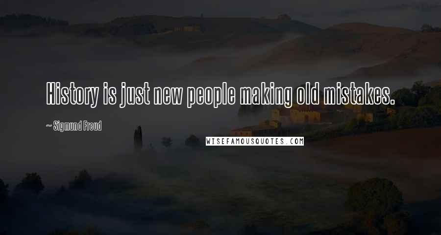 Sigmund Freud Quotes: History is just new people making old mistakes.