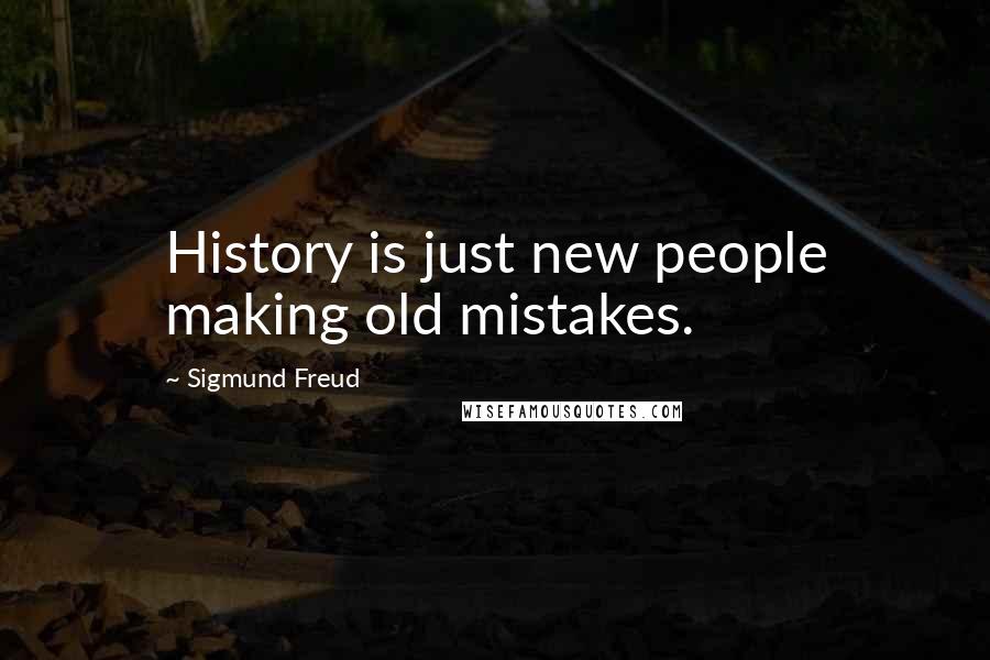 Sigmund Freud Quotes: History is just new people making old mistakes.