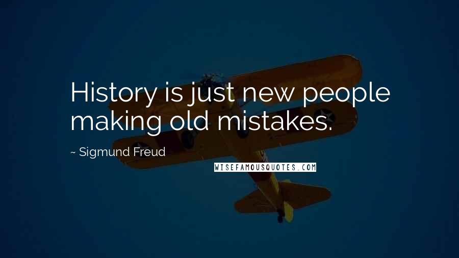 Sigmund Freud Quotes: History is just new people making old mistakes.