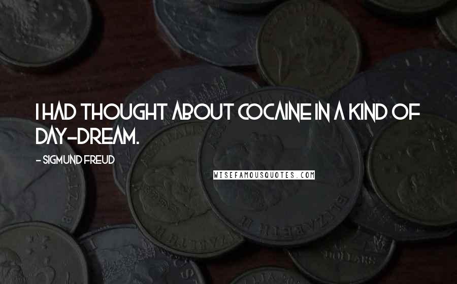 Sigmund Freud Quotes: I had thought about cocaine in a kind of day-dream.