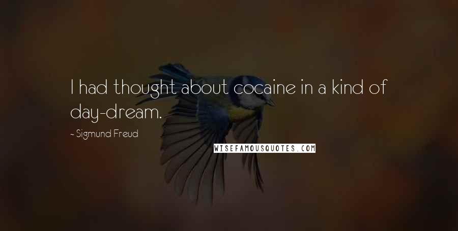 Sigmund Freud Quotes: I had thought about cocaine in a kind of day-dream.