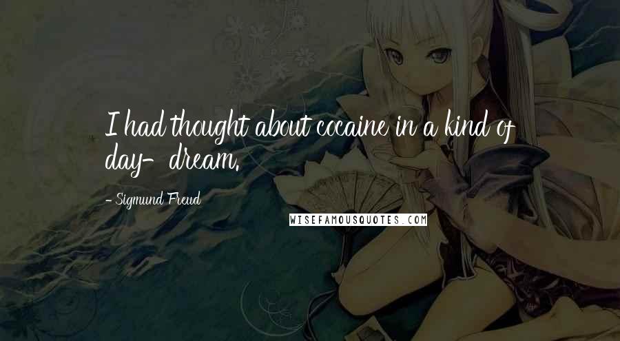 Sigmund Freud Quotes: I had thought about cocaine in a kind of day-dream.