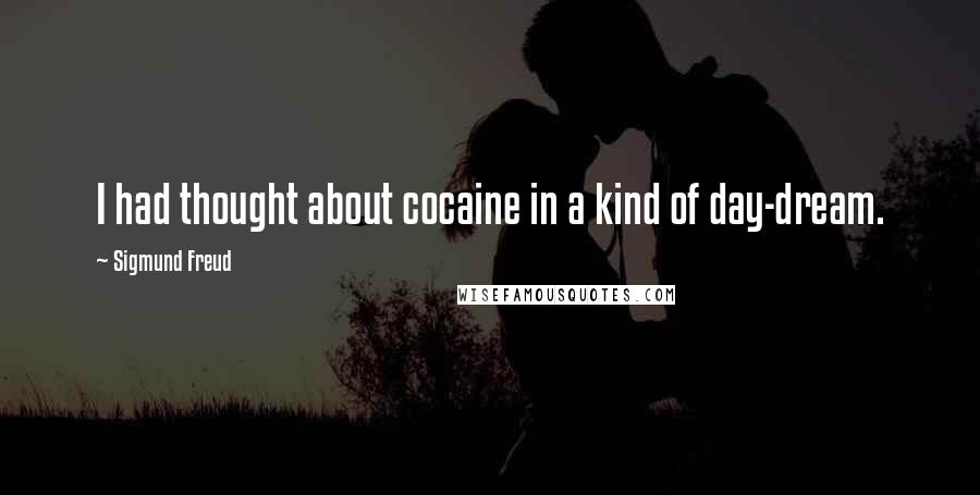 Sigmund Freud Quotes: I had thought about cocaine in a kind of day-dream.