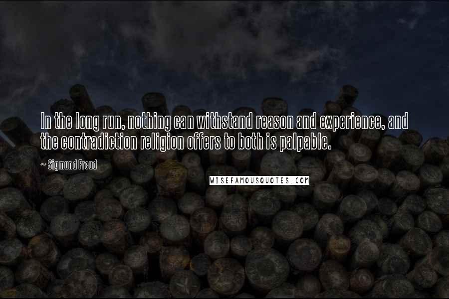 Sigmund Freud Quotes: In the long run, nothing can withstand reason and experience, and the contradiction religion offers to both is palpable.