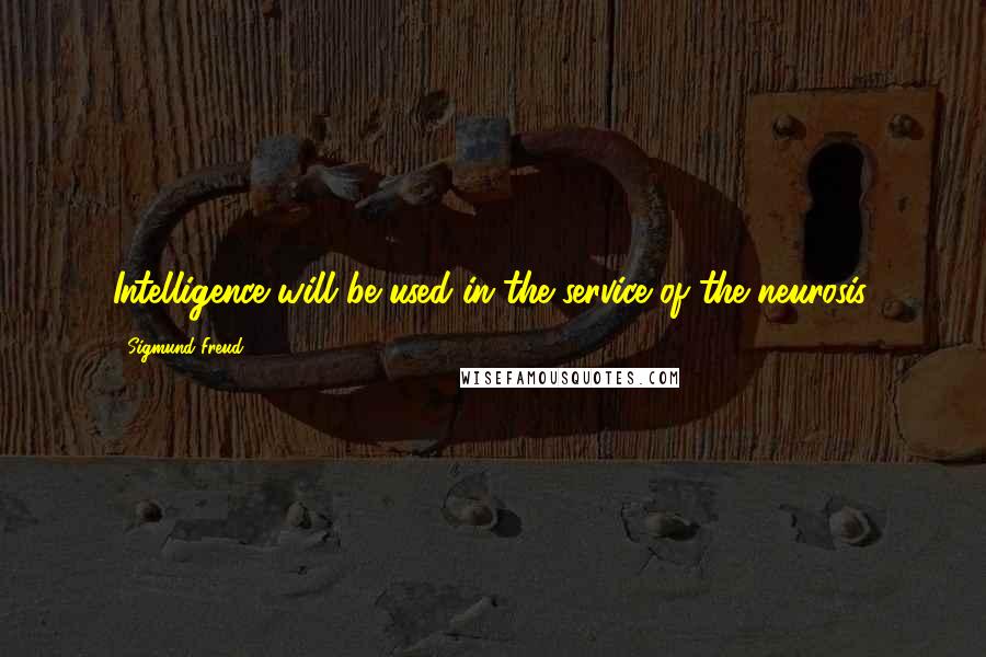 Sigmund Freud Quotes: Intelligence will be used in the service of the neurosis.