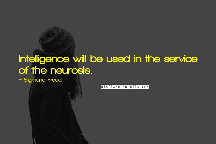 Sigmund Freud Quotes: Intelligence will be used in the service of the neurosis.