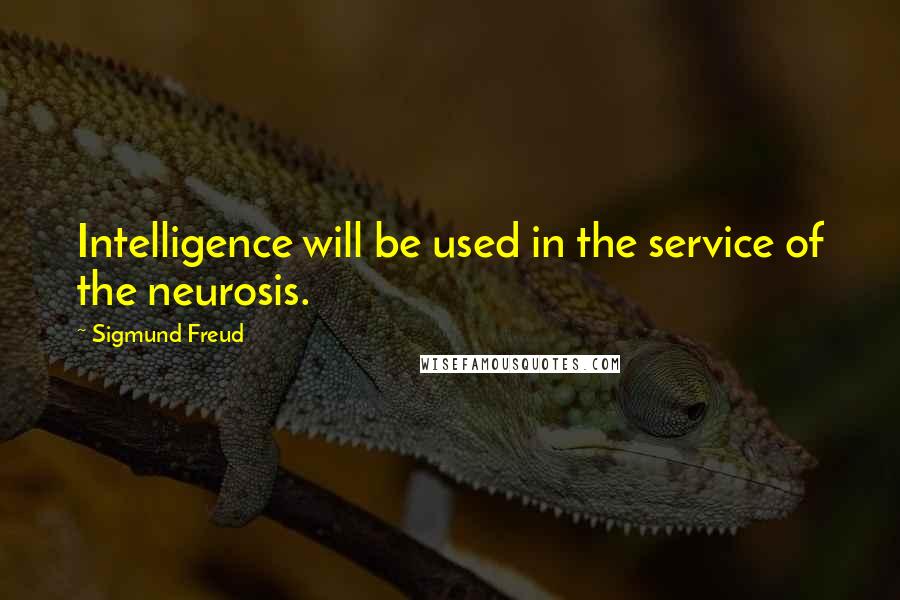 Sigmund Freud Quotes: Intelligence will be used in the service of the neurosis.
