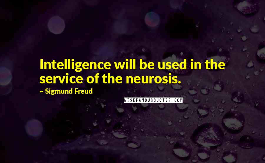 Sigmund Freud Quotes: Intelligence will be used in the service of the neurosis.