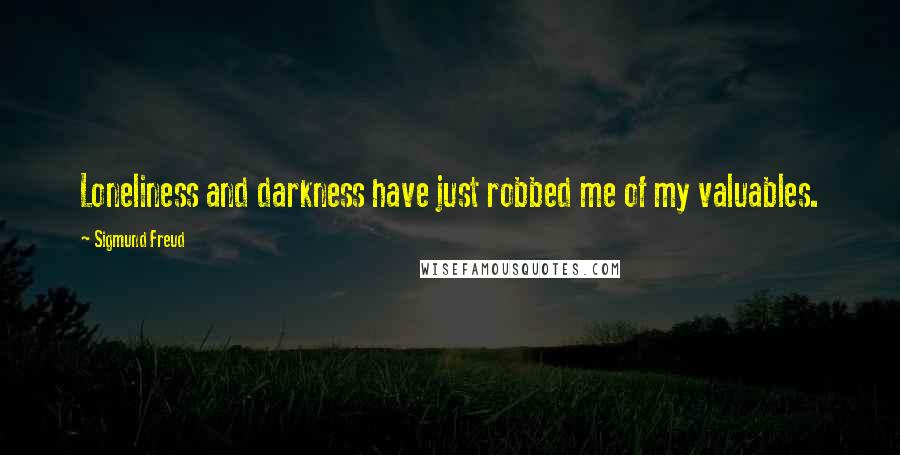 Sigmund Freud Quotes: Loneliness and darkness have just robbed me of my valuables.