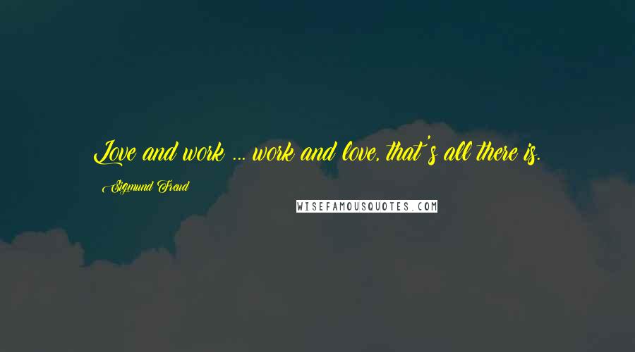 Sigmund Freud Quotes: Love and work ... work and love, that's all there is.