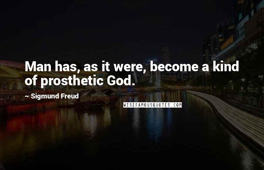 Sigmund Freud Quotes: Man has, as it were, become a kind of prosthetic God.