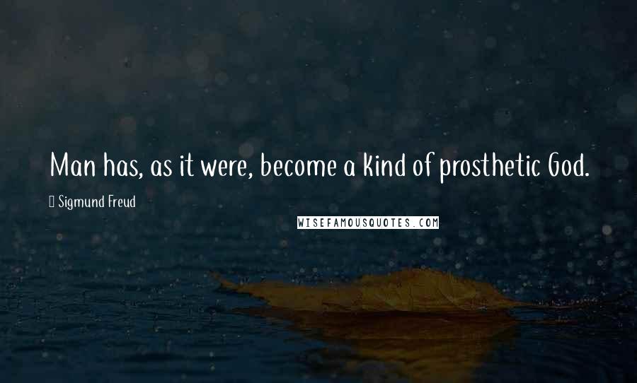 Sigmund Freud Quotes: Man has, as it were, become a kind of prosthetic God.