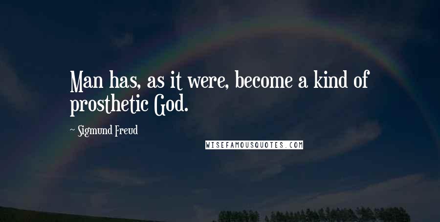 Sigmund Freud Quotes: Man has, as it were, become a kind of prosthetic God.