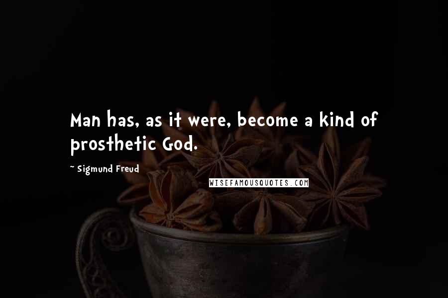 Sigmund Freud Quotes: Man has, as it were, become a kind of prosthetic God.