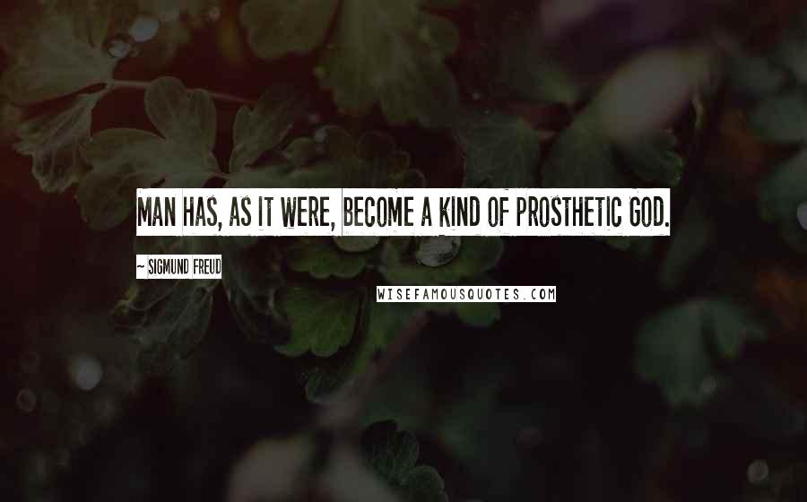 Sigmund Freud Quotes: Man has, as it were, become a kind of prosthetic God.