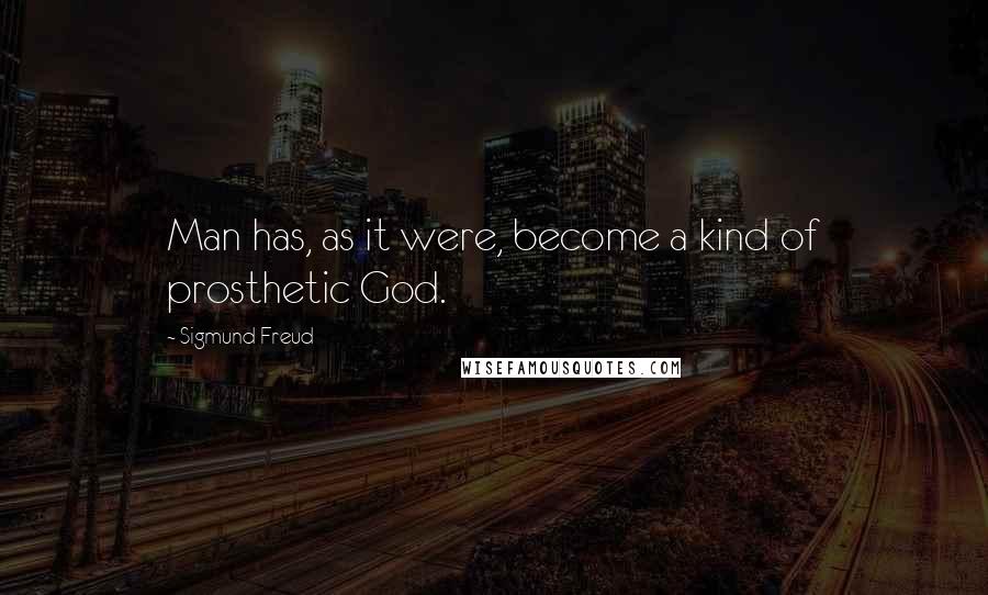 Sigmund Freud Quotes: Man has, as it were, become a kind of prosthetic God.