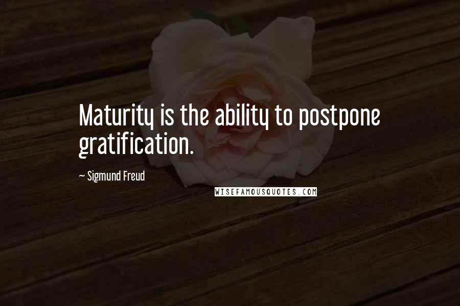 Sigmund Freud Quotes: Maturity is the ability to postpone gratification.