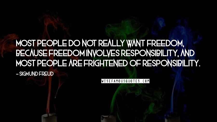 Sigmund Freud Quotes: Most people do not really want freedom, because freedom involves responsibility, and most people are frightened of responsibility.