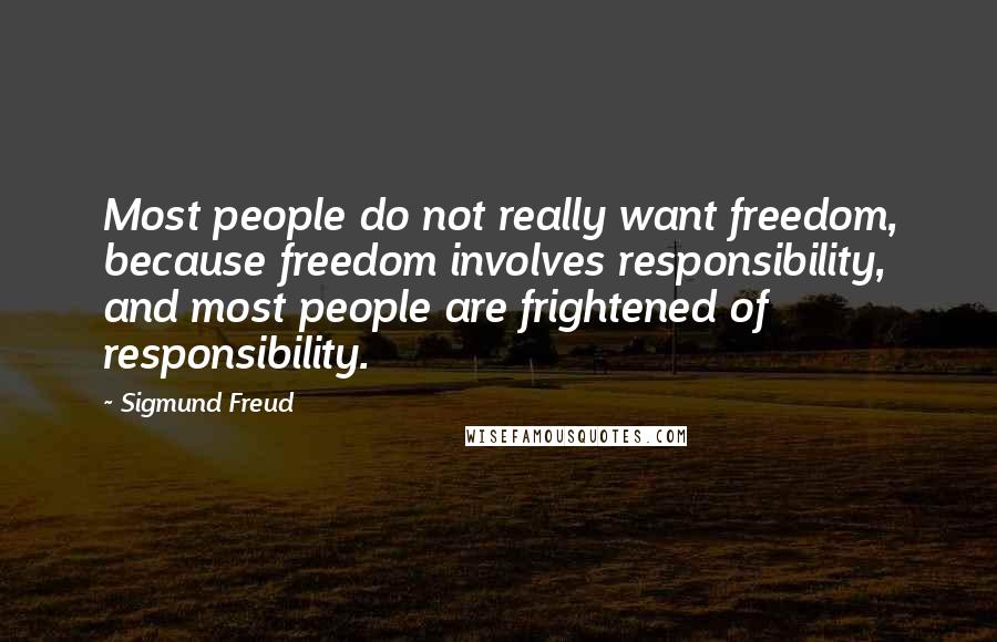 Sigmund Freud Quotes: Most people do not really want freedom, because freedom involves responsibility, and most people are frightened of responsibility.