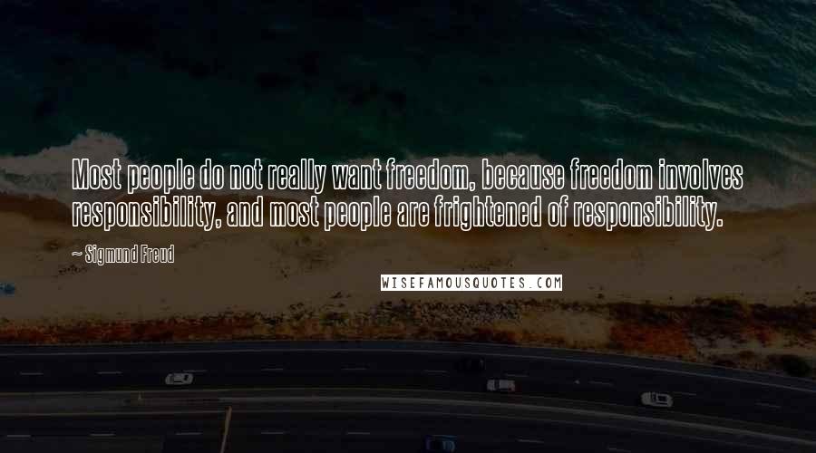 Sigmund Freud Quotes: Most people do not really want freedom, because freedom involves responsibility, and most people are frightened of responsibility.