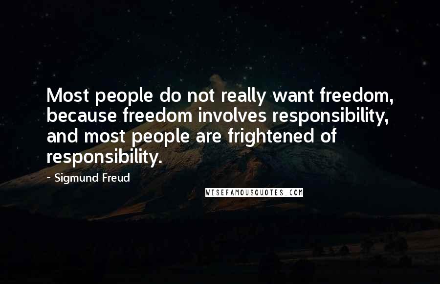 Sigmund Freud Quotes: Most people do not really want freedom, because freedom involves responsibility, and most people are frightened of responsibility.